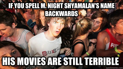 If you spell M. Night Shyamalan's name backwards His movies are still terrible - If you spell M. Night Shyamalan's name backwards His movies are still terrible  Sudden Clarity Clarence