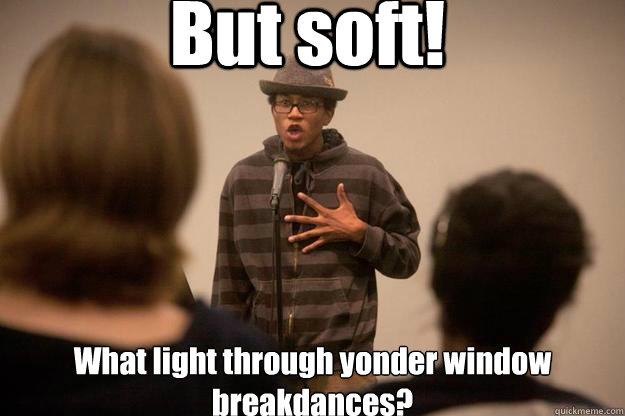But soft! What light through yonder window breakdances? - But soft! What light through yonder window breakdances?  Poetic Black Guy