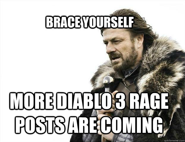 BRACE YOURSELf More Diablo 3 rage posts are coming  BRACE YOURSELF SOLO QUEUE