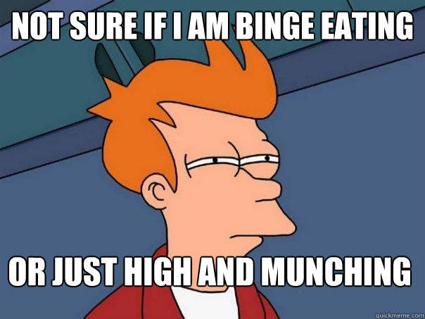 Not sure if i am binge eating Or just high and munching  Futurama Fry