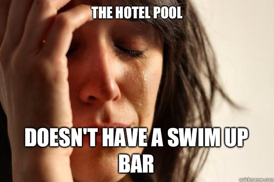 The hotel Pool Doesn't have a swim up bar  First World Problems