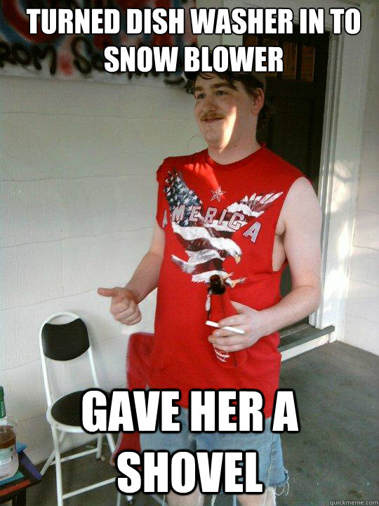 turned dish washer in to snow blower Gave her a shovel  Redneck Randal