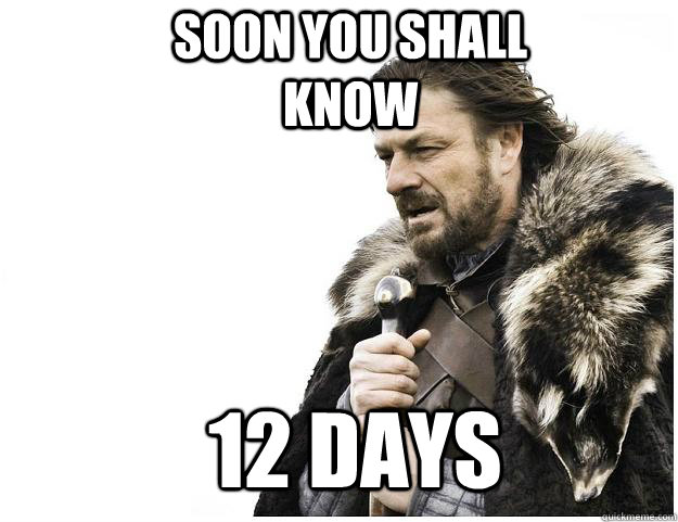 Soon you shall know 12 days  Imminent Ned