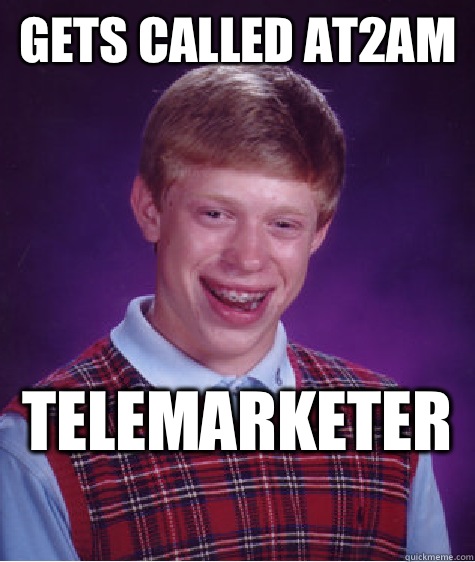 Gets called at2am  Telemarketer  - Gets called at2am  Telemarketer   Bad Luck Brian