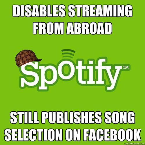Disables Streaming From Abroad still publishes song selection on facebook  Scumbag Spotify