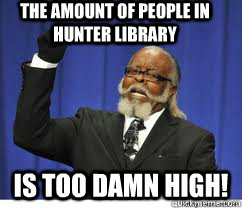 The amount of people in Hunter Library is too damn high!  to damn high
