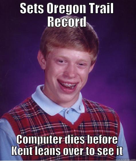 SETS OREGON TRAIL RECORD COMPUTER DIES BEFORE KENT LEANS OVER TO SEE IT Bad Luck Brian