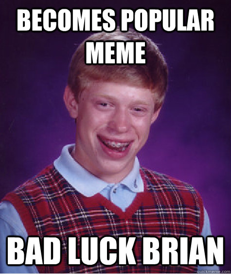 Becomes popular meme bad luck brian  Bad Luck Brian