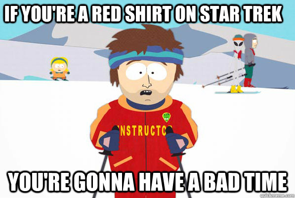 If you're a red shirt on Star Trek you're gonna have a bad time - If you're a red shirt on Star Trek you're gonna have a bad time  Bad Time Ski Instructor