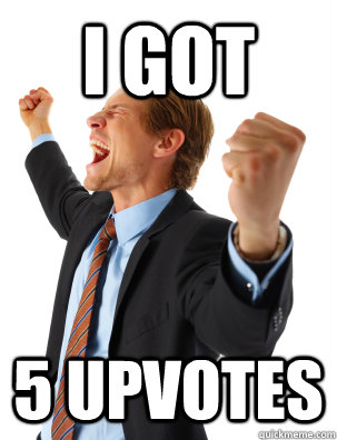 i got 5 upvotes  