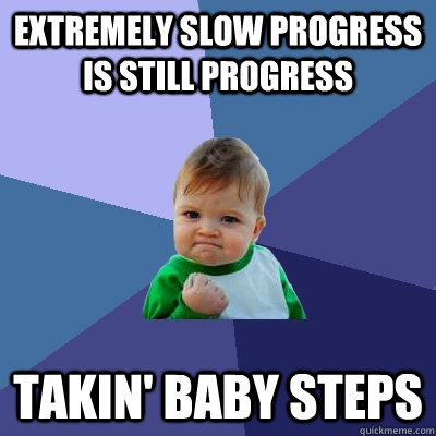 extremely slow progress is still progress takin' baby steps - extremely slow progress is still progress takin' baby steps  Success Kid