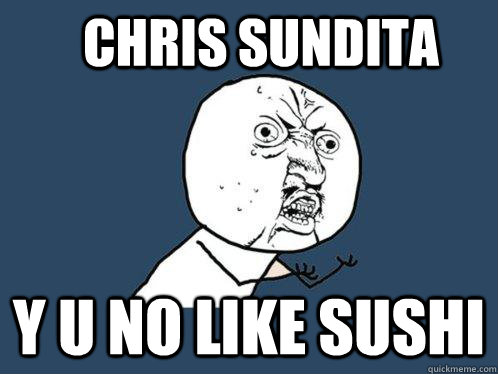 Chris Sundita Y U NO like sushi  Y U No
