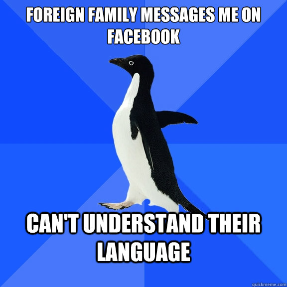 foreign family messages me on facebook can't understand their language  Socially Awkward Penguin