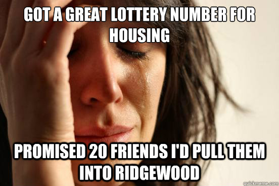 Got a great lottery number for housing Promised 20 friends I'd pull them into Ridgewood  First World Problems