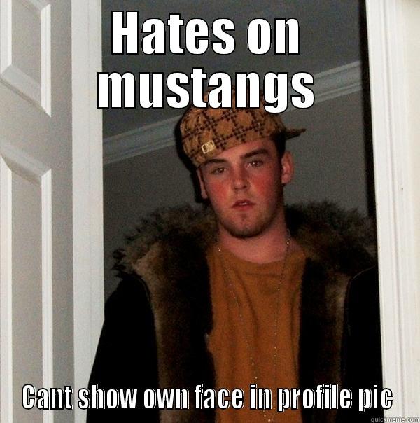 HATES ON MUSTANGS CANT SHOW OWN FACE IN PROFILE PIC Scumbag Steve