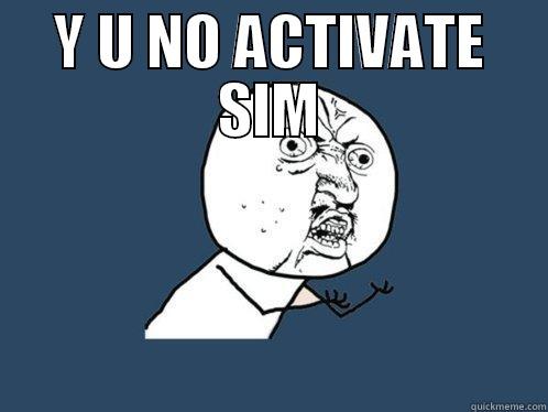 Y U NO ACTIVATE SIM  Y U No