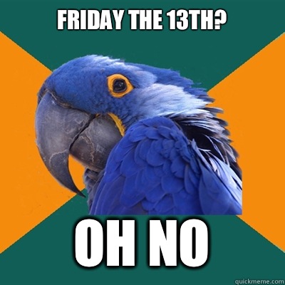 Friday the 13th? Oh no  Paranoid Parrot