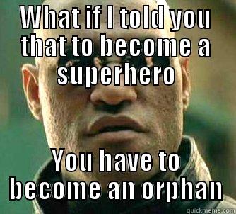 WHAT IF I TOLD YOU THAT TO BECOME A SUPERHERO YOU HAVE TO BECOME AN ORPHAN Matrix Morpheus