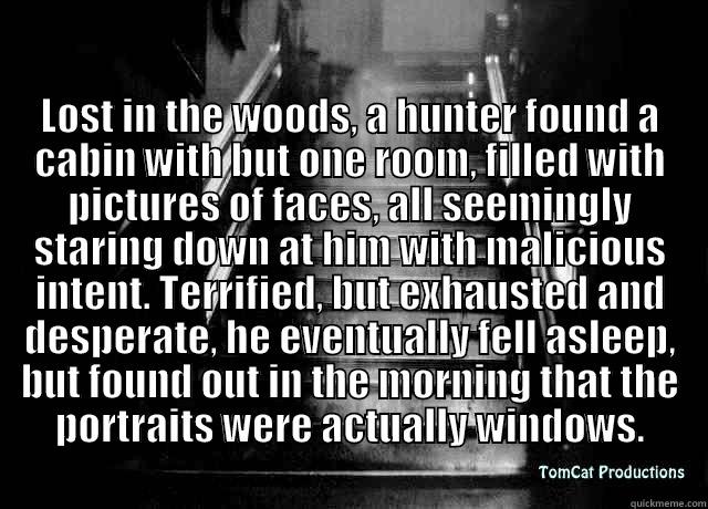 horror story -                                                                                                                                                                              LOST IN THE WOODS, A HUNTER FOUND A CABIN WITH BUT ONE ROOM, FILLED WITH PICTURES   Misc