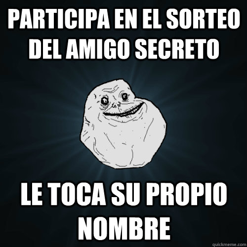 participa en el sorteo del amigo secreto le toca su propio nombre  Forever Alone
