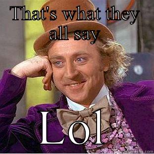 THAT'S WHAT THEY ALL SAY LOL Condescending Wonka