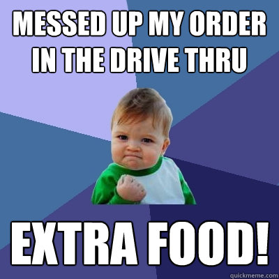Messed up my order in the drive thru EXTRA FOOD!  Success Kid