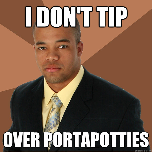 I don't tip over portapotties - I don't tip over portapotties  Successful Black Man