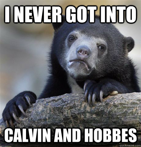 I never got into  calvin and hobbes  Confession Bear