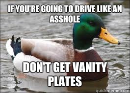 IF YOU'RE GOING TO DRIVE LIKE AN ASSHOLE DON'T GET VANITY PLATES  Good Advice Duck