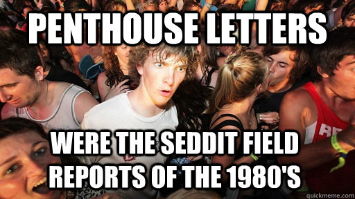 Penthouse Letters were the seddit Field Reports of the 1980's  Sudden Clarity Clarence