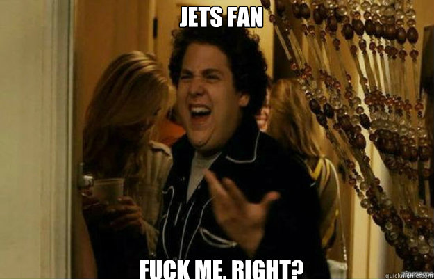 Jets Fan FUCK ME, RIGHT?  fuck me right