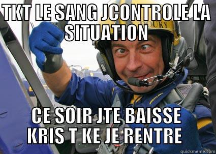 TKT LE SANG JCONTROLE LA SITUATION CE SOIR JTE BAISSE KRIS T KE JE RENTRE  Misc