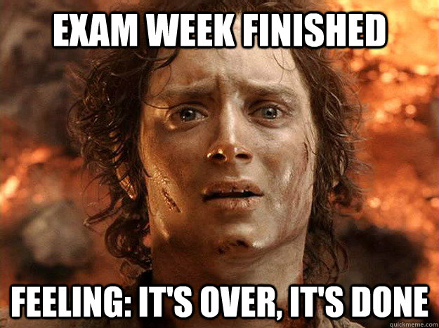 Exam week finished Feeling: It's over, it's done  frodo