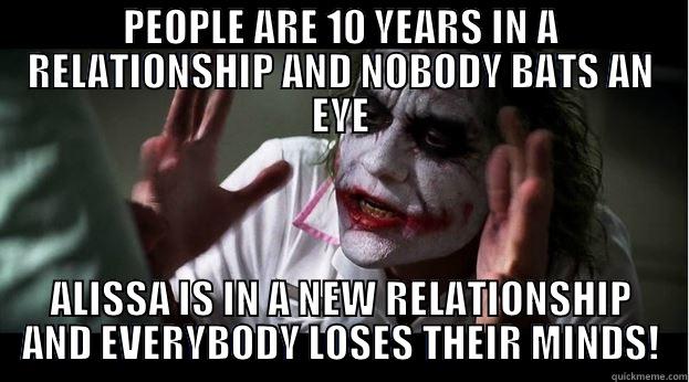 PEOPLE ARE 10 YEARS IN A RELATIONSHIP AND NOBODY BATS AN EYE ALISSA IS IN A NEW RELATIONSHIP AND EVERYBODY LOSES THEIR MINDS! Joker Mind Loss
