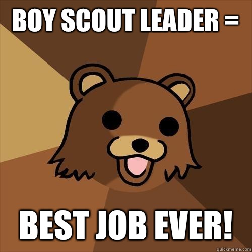Boy Scout Leader = BEST JOB EVER! - Boy Scout Leader = BEST JOB EVER!  Pedobear