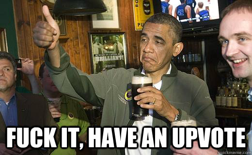  fuck it, have an upvote  Drunk Obama