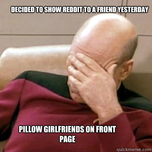 Decided to show reddit to a friend yesterday pillow girlfriends on front page  FacePalm