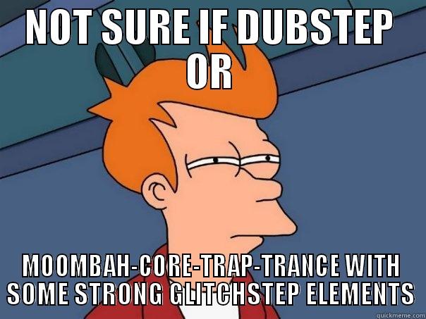 Over-thinking Dubstep - NOT SURE IF DUBSTEP OR MOOMBAH-CORE-TRAP-TRANCE WITH SOME STRONG GLITCHSTEP ELEMENTS Futurama Fry