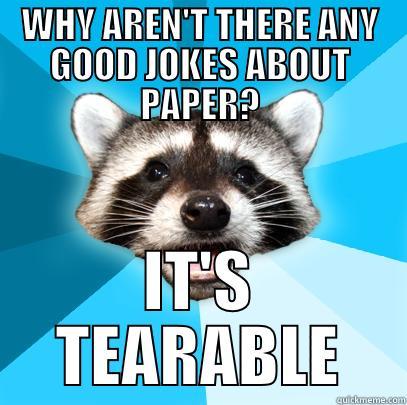WHY AREN'T THERE ANY GOOD JOKES ABOUT PAPER? IT'S TEARABLE Lame Pun Coon