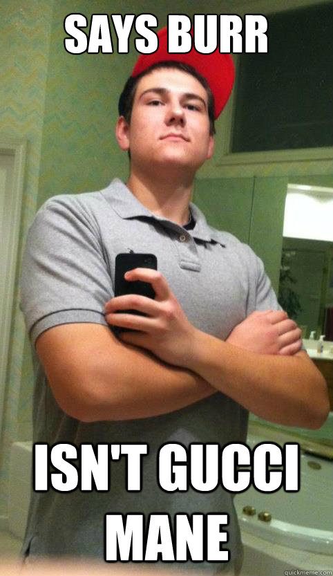 says burr  isn't gucci mane  