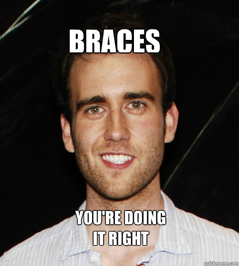 braces You're doing it right  BRACES