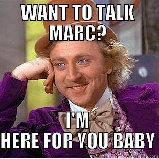 WANT TO TALK MARC? I'M HERE FOR YOU BABY Condescending Wonka