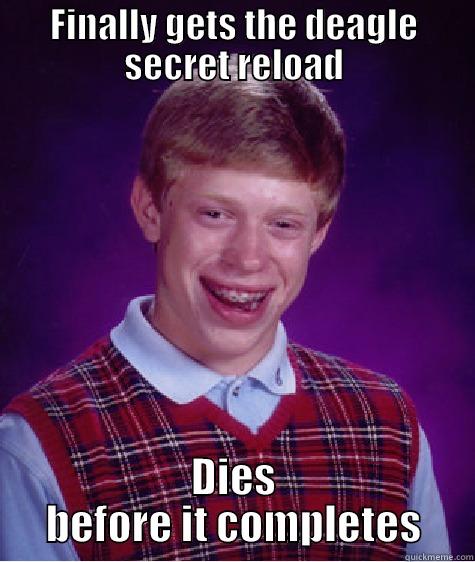 FINALLY GETS THE DEAGLE SECRET RELOAD DIES BEFORE IT COMPLETES Bad Luck Brian