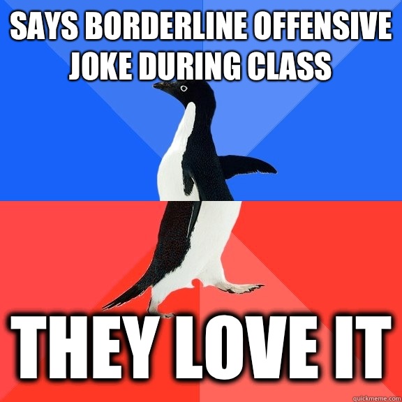 Says borderline offensive joke during class They love it  Socially Awkward Awesome Penguin
