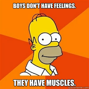 Boys don't have feelings. They have muscles.  Advice Homer
