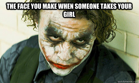 The face you make when someone takes your girl   Untrustworthy joker