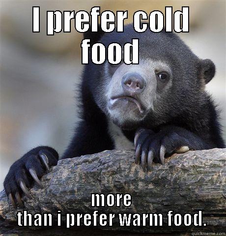 I PREFER COLD FOOD MORE THAN I PREFER WARM FOOD. Confession Bear