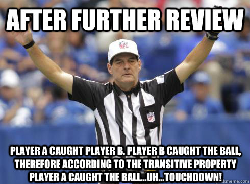 After further review Player A caught Player B. Player B caught the ball, therefore according to the transitive property Player A caught the ball...uh...touchdown!  Clueless Replacement Ref
