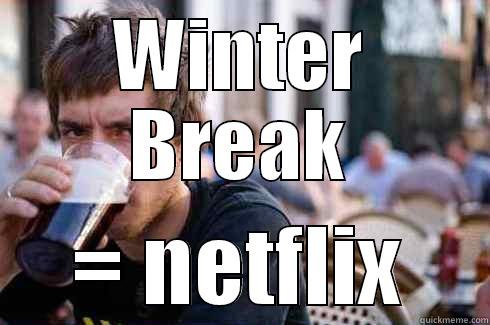 WINTER BREAK = NETFLIX Lazy College Senior