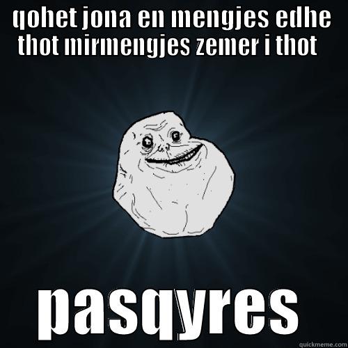 jona  - QOHET JONA EN MENGJES EDHE THOT MIRMENGJES ZEMER I THOT   PASQYRES Forever Alone